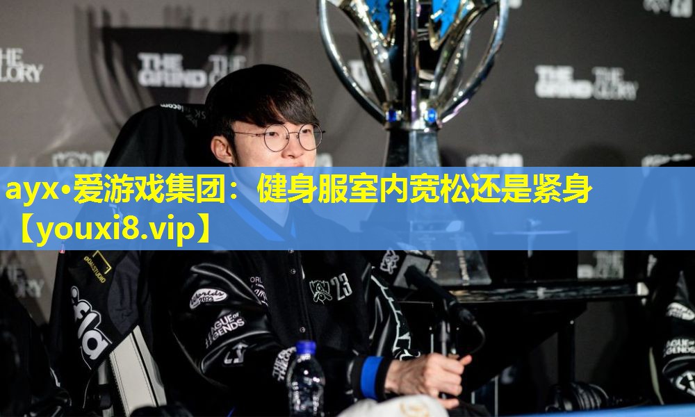 ayx·爱游戏集团：健身服室内宽松还是紧身