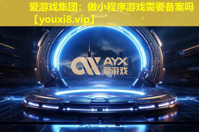 爱游戏集团：做小程序游戏需要备案吗