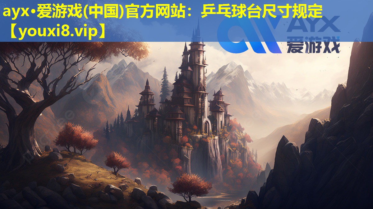 ayx·爱游戏(中国)官方网站：乒乓球台尺寸规定