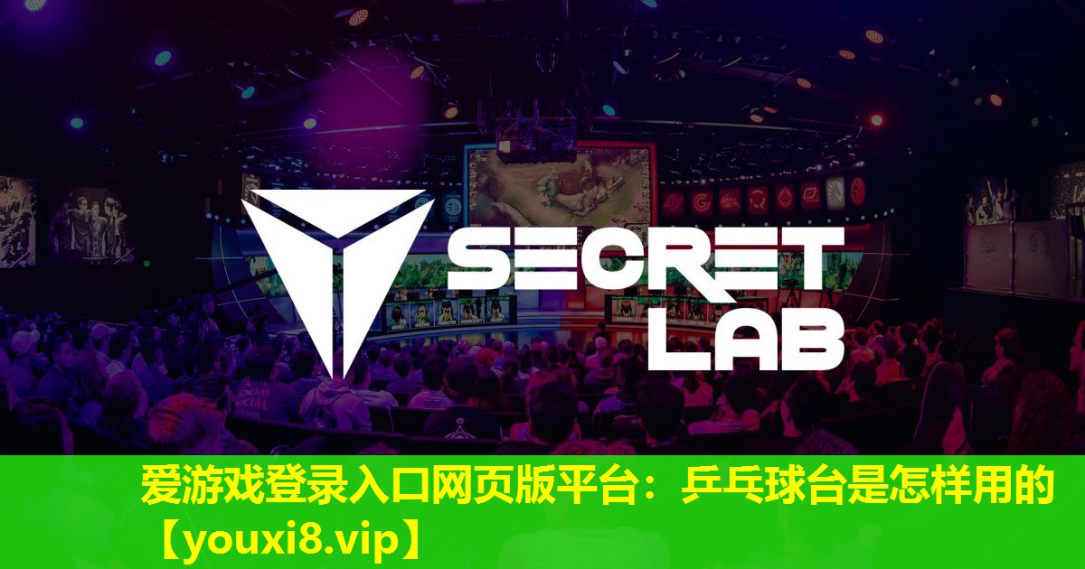 爱游戏登录入口网页版平台：乒乓球台是怎样用的