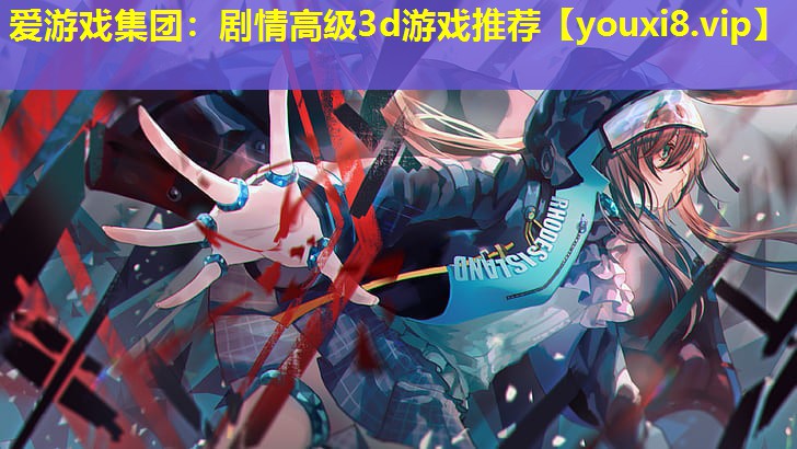 爱游戏集团：剧情高级3d游戏推荐